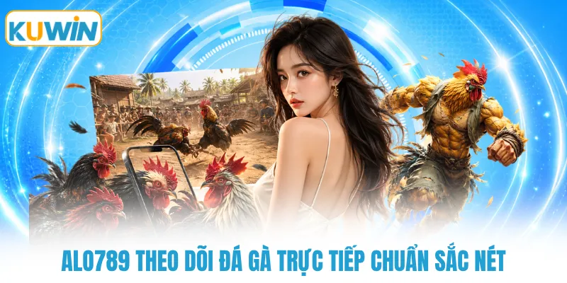 alo789 theo doi da ga truc tiep chuan sac net ALO789 theo dõi đá gà trực tiếp chuẩn sắc nét