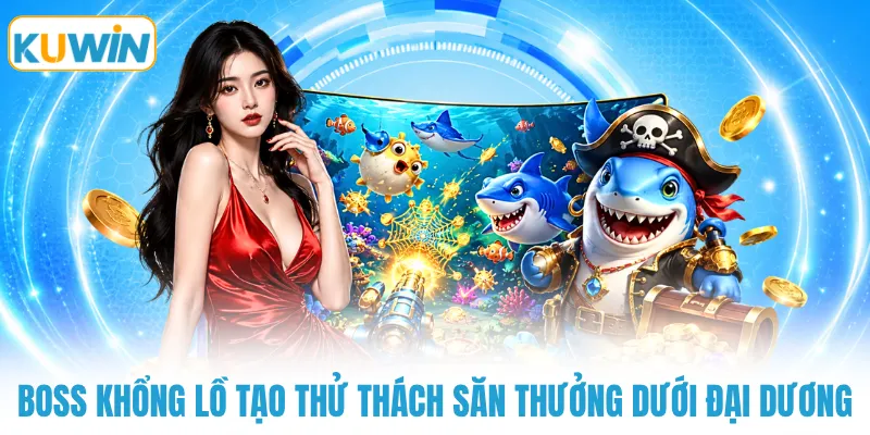 Boss khổng lồ tạo thử thách săn thưởng dưới đại dương